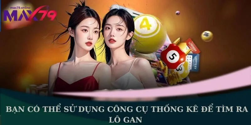 Bạn có thể sử dụng công cụ thống kê để tìm ra lô gan 